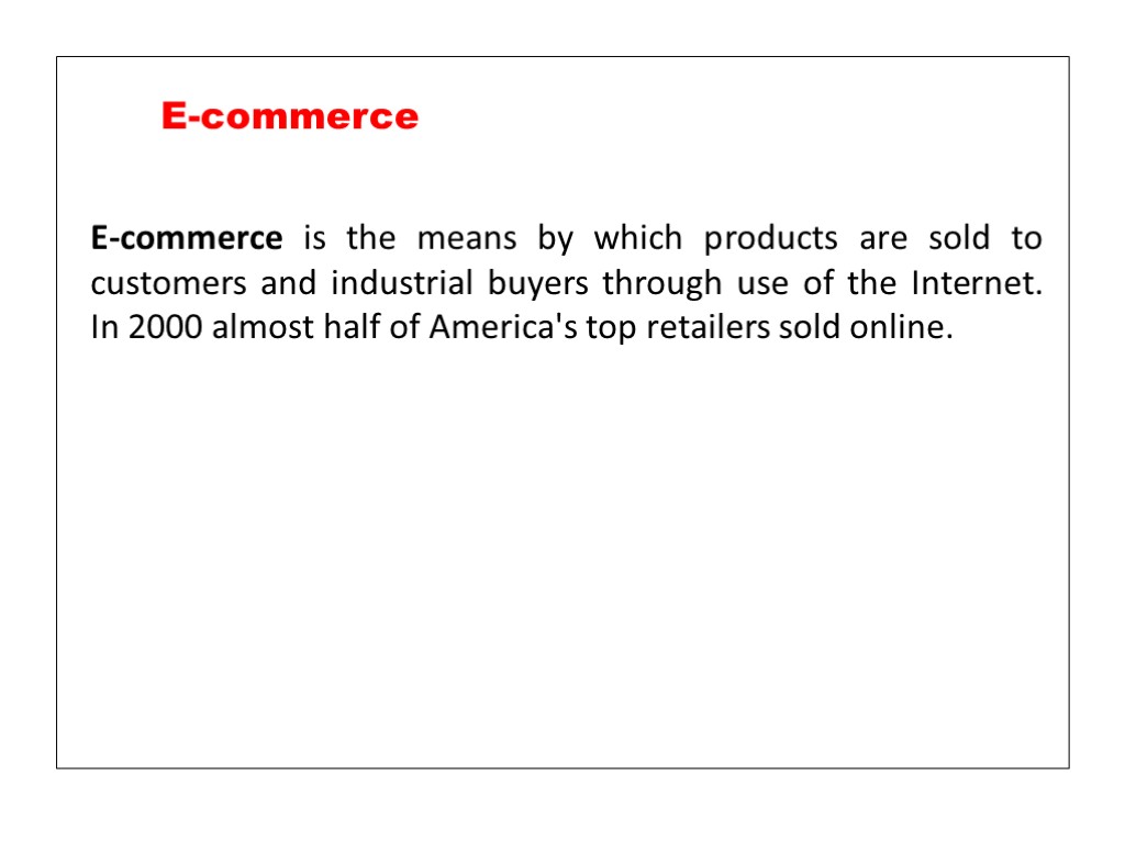 E-commerce is the means by which products are sold to customers and industrial buyers